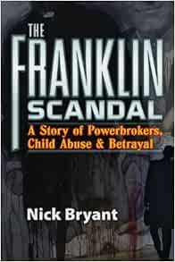 The Franklin Scandal A Story Of Powerbrokers Child Abuse Betrayal Bryant Nick 9781936296071 Amazon Com Books