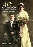 I Do: A Cultural History of Montana Weddings by 