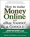 How to Make Money Online with eBay, Yahoo!, and Google