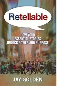 Retellable: How Your Essential Stories Unlock Power and Purpose by [Golden, Jay]