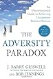 The Adversity Paradox: An Unconventional Guide to Achieving Uncommon Business Success