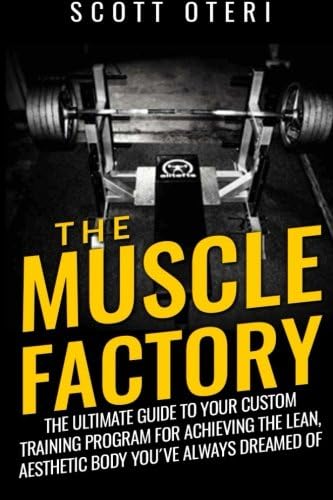 THE MUSCLE FACTORY (Vol.1 Basic): The Ultimate Guide To Your Custom Training Program For Achieving The Lean, Aesthetic Body You´ve Always Dreamed Of (Muscle And Strength)
