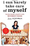 I Can Barely Take Care of Myself: Tales From a Happy Life Without Kids