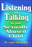 Listening and Talking to Your Sexually Abused Child: A Brief Beginning Guide for Parents of Children Victimized by Child Molestation, Rape, or Incest