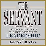 The Servant: A Simple Story About the True Essence of Leadership
