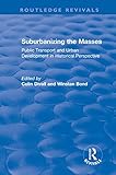 Suburbanizing the Masses: Public Transport and Urban Development in Historical Perspective (Routledge Revivals) cover