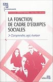 La fonction de cadre d'équipes sociales : Comprendre, agir, évoluer by 