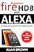 Amazon Fire HD 8 with Alexa: Unlocking Your All-New Fire HD 8 Tablet with Alexa: The Ultimate User Guide on Everything You Need to Know About the Latest Amazon Fire HD 8 with Alexa