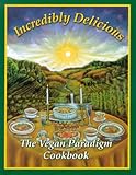 Incredibly Delicious: The Vegan Paradigm Cookbook by 