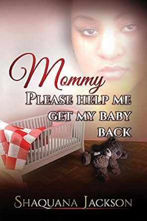 Amazon Com Mommy Please Help Me Get My Baby Back Ebook Shaquana Jackson Kindle Store