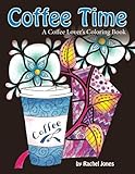 Coffee Time: A Coffee Lovers Coloring Book For Stress Relief and Relaxation (Whimsical Refreshments) (Volume 3)