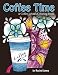 Coffee Time: A Coffee Lovers Coloring Book For Stress Relief and Relaxation (Whimsical Refreshments) by 