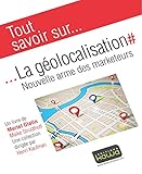 Tout savoir sur... La géolocalisation: Nouvelle arme des marketeurs (French Edition) by 