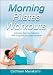 Morning Pilates Workouts (Morning Workout Series) by Cathleen Murakami