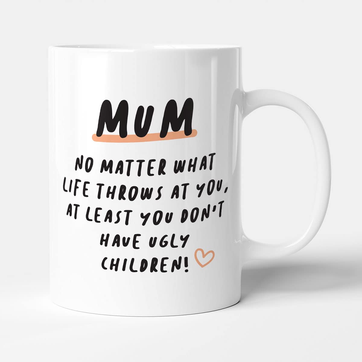 Victorian Printing Co - Mum, No Matter What Life Throws at You at Least You Don't Have Ugly Children - Funny Birthday Gift Mug, Ceramic, 11fl.oz.