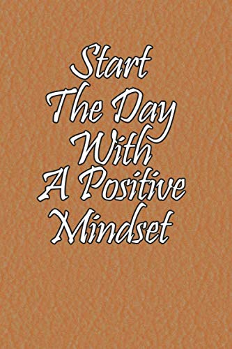 Start The Day With A Positive Mindset Journal and Notebook (6"x 9") with 120 lined Pages