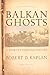 Balkan Ghosts: A Journey Through History - Book by Robert D. Kaplan