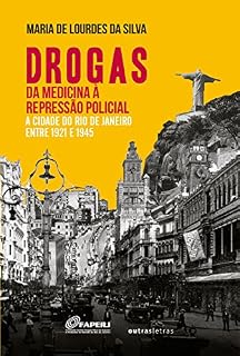 Livro Drogas:: da medicina à repressão policial - a cidade do Rio de Janeiro entre 1921-1945