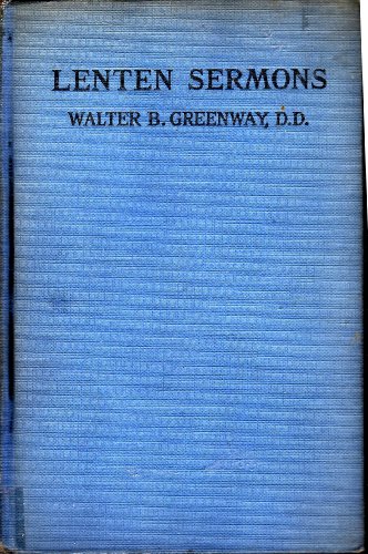 Lenten sermons: Mountain peaks of trial and suffering in the forty days of our Lord's life prior to by Walter Burton Greenway (Hardcover)