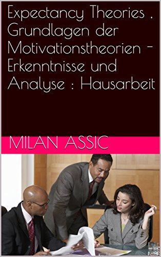 Expectancy Theories , Grundlagen der Motivationstheorien - Erkenntnisse und Analyse : Hausarbeit (German Edition)