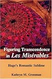 Figuring Transcendence in Les Miserables: Hugo's Romantic Sublime