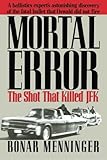 Mortal Error: The Shot That Killed JFK