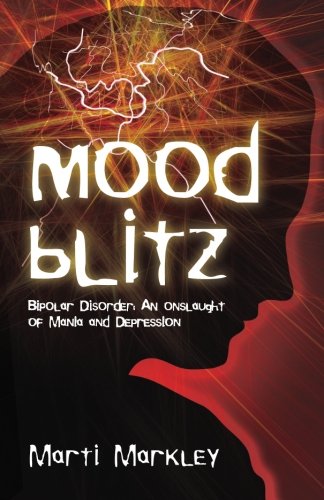 Mood Blitz: Bipolar Disorder: An Onslaught of Mania and Depression