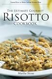 The Ultimate Gourmet Risotto Cookbook - Learn How to Make Italian Risotto Rice: The Best Recipes for