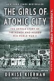 The Girls of Atomic City: The Untold Story of the Women Who Helped Win World War II by Denise Kiernan