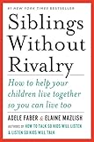 Siblings Without Rivalry: How to Help Your Children Live Together So You Can Live Too cover
