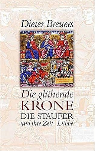 Die Glühende Krone: Die Staufer Und Ihre Zeit (Lübbe Geschichte) : Breuers,  Dieter: Amazon.de: Bücher