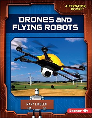 Drones and Flying Robots (Cutting-Edge Robotics (Alternator Books ® )), by Mary Lindeen Drones and Flying Robots (Cutting-Edge Robotics (Alternator Books ® )), by Mary Lindeen