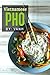 Vietnamese Pho: The Vietnamese Recipe Blueprint: The Only Authentic Pho Recipe Book Out There (Vietn by Dai Vanh