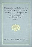 Bibliography and Reference List of the History and Literature Relating to the Adoption of the Constitution of the United States, 1787-8 [1896], Ford, Paul Leicester, 1584772689