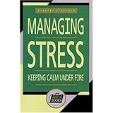 Managing Stress: Keeping Calm Under Fire (Briefcase Books Series)