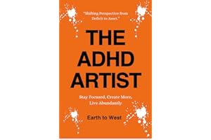 THE ADHD ARTIST: STAY FOCUSED, CREATE MORE, LIVE ABUNDANTLY