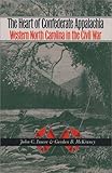 Front cover for the book The Heart of Confederate Appalachia: Western North Carolina in the Civil War by John C. Inscoe