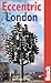Eccentric London: The Bradt Guide to Britain's Crazy and Curious Capital by Benedict le Vay