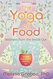 The Yoga of Food: Wellness from the Inside Out by Melissa Grabau PhD