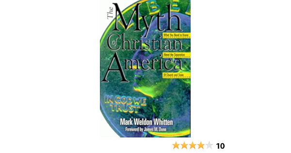 The Myth Of Christian America What You Need To Know About The Separation Of Church And State Whitten Mark Weldon Amazon Com Books