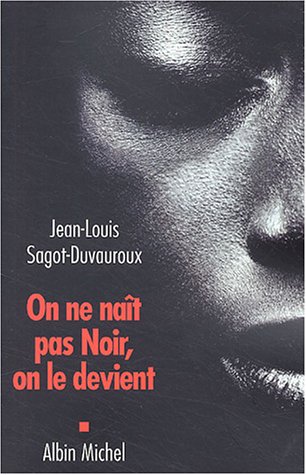 On Ne Nait Pas Noir, on Le Devient (Documents Societe) (French Edition) by Jean-Louis Sagot-Duvauroux