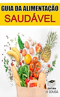 Livro Guia da Alimentação Saudável: Como Ser Uma Pessoa Mais Saudável (Alimentação e Dietas)