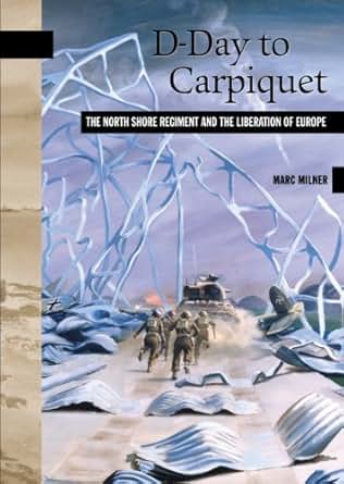 D Day To Carpiquet The North Shore Regiment And The
