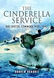 Cinderella Service: RAF Coastal Command 1939 - 1945
