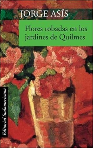 Flores Robadas En Los Jardines De Quilmes Spanish Edition Asis Jorge 9789500721516 Amazon Com Books