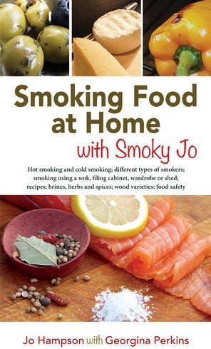 Smoking Food at Home with Smoky Jo: Hot Smoking and Cold Smoking; Different Types of Smokers; Smoking Using a Wok, Filing Cabinet, Wardrobe or Shed; ... Herbs and Spices; Wood Varieties; Food Safety