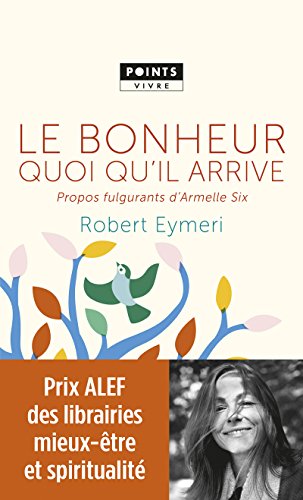 Le bonheur quoi qu'il arrive : Propos fulgurants d'Armelle Six by 