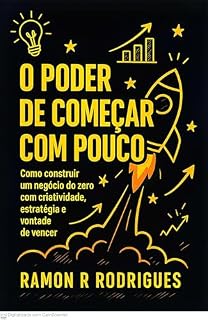 Livro O Poder de Começar com Pouco : Como construir um negócio do zero com criatividade,estratégia e vontade de vencer.