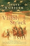 Visibly Struck: A Novel Based on the True Experiences of George Washington and His Faith in the Invi by 