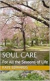 Soul Care: For All the Seasons of Life by Kaye Edwards